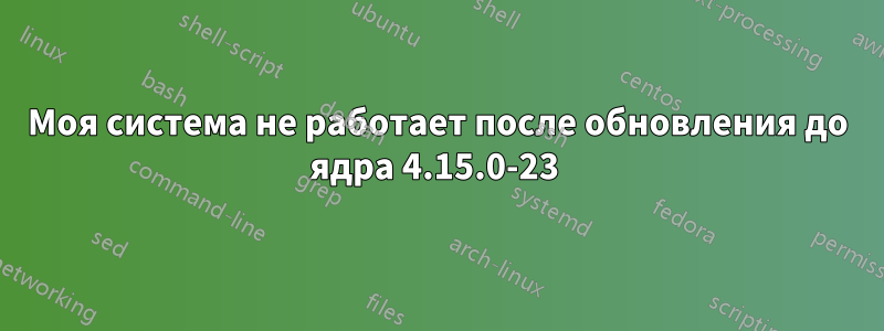 Моя система не работает после обновления до ядра 4.15.0-23 