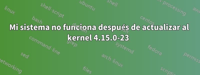 Mi sistema no funciona después de actualizar al kernel 4.15.0-23 