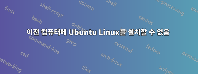 이전 컴퓨터에 Ubuntu Linux를 설치할 수 없음