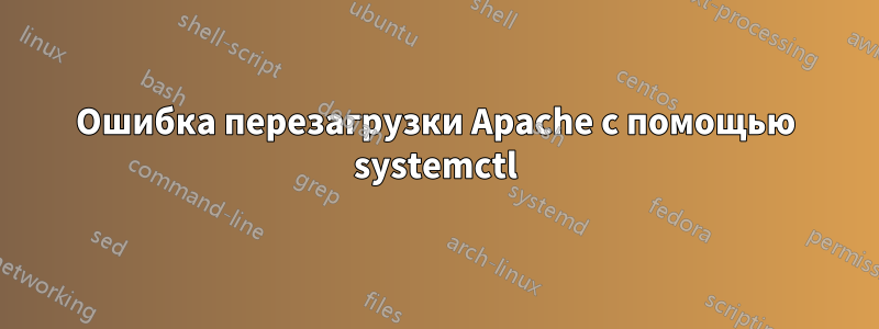 Ошибка перезагрузки Apache с помощью systemctl