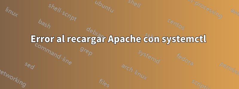 Error al recargar Apache con systemctl