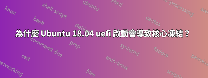 為什麼 Ubuntu 18.04 uefi 啟動會導致核心凍結？