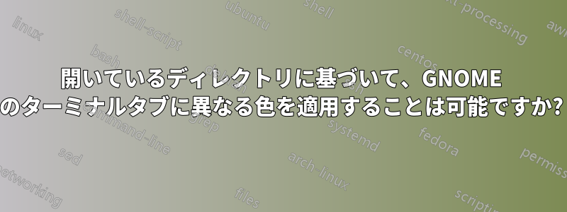 開いているディレクトリに基づいて、GNOME のターミナルタブに異なる色を適用することは可能ですか?