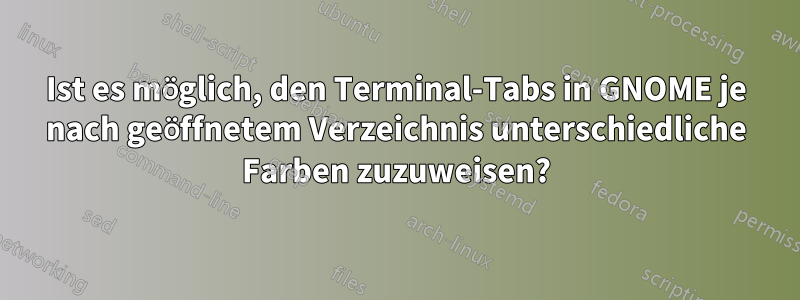 Ist es möglich, den Terminal-Tabs in GNOME je nach geöffnetem Verzeichnis unterschiedliche Farben zuzuweisen?