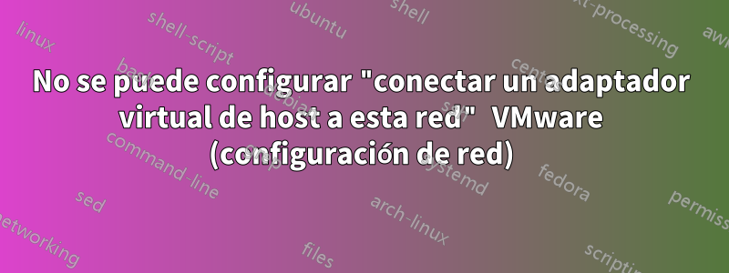 No se puede configurar "conectar un adaptador virtual de host a esta red" VMware (configuración de red)