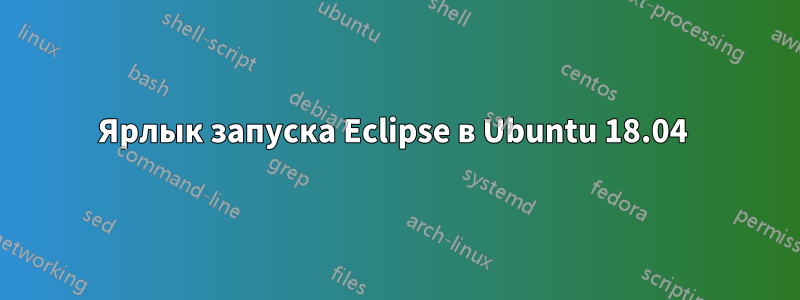 Ярлык запуска Eclipse в Ubuntu 18.04 