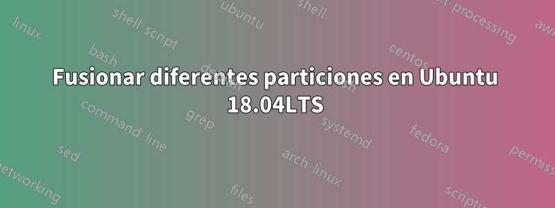 Fusionar diferentes particiones en Ubuntu 18.04LTS