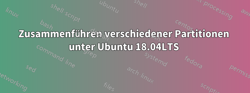 Zusammenführen verschiedener Partitionen unter Ubuntu 18.04LTS