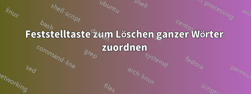 Feststelltaste zum Löschen ganzer Wörter zuordnen