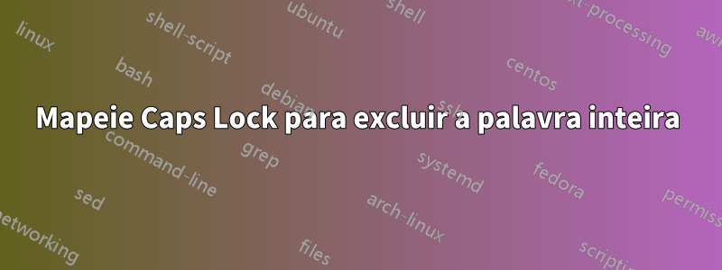 Mapeie Caps Lock para excluir a palavra inteira