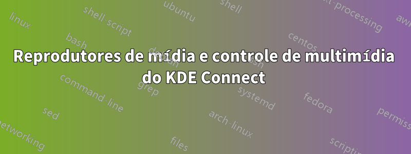 Reprodutores de mídia e controle de multimídia do KDE Connect