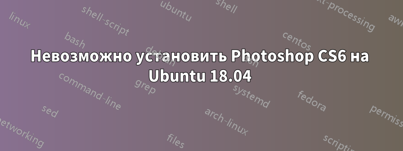 Невозможно установить Photoshop CS6 на Ubuntu 18.04