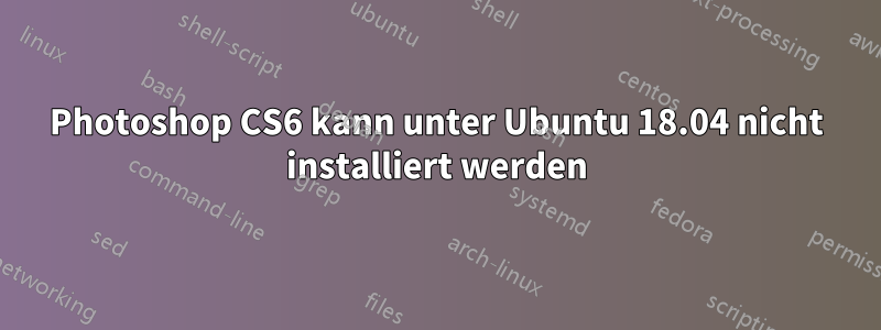 Photoshop CS6 kann unter Ubuntu 18.04 nicht installiert werden