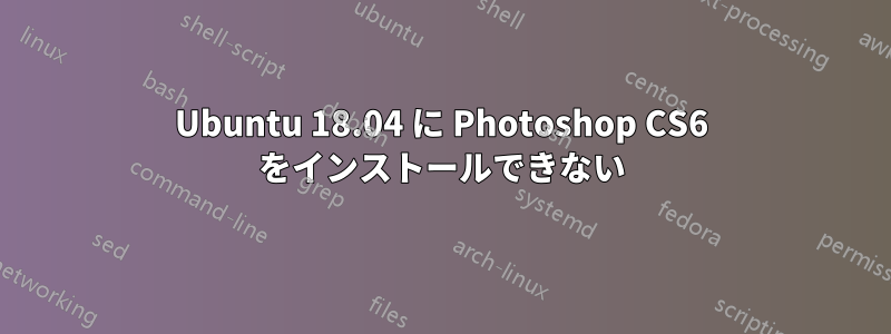 Ubuntu 18.04 に Photoshop CS6 をインストールできない