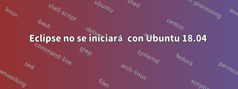 Eclipse no se iniciará con Ubuntu 18.04