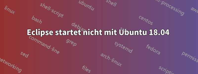 Eclipse startet nicht mit Ubuntu 18.04