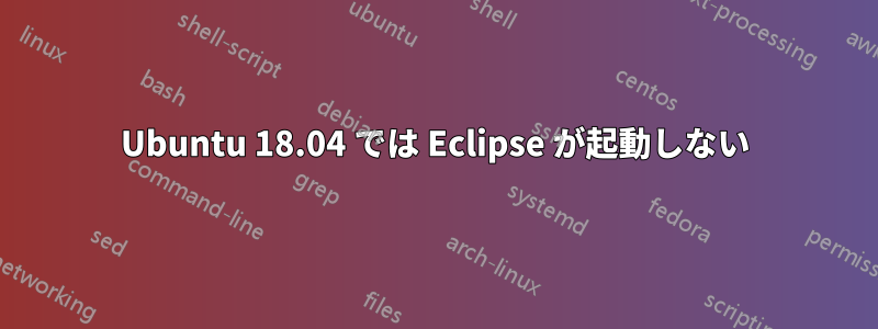 Ubuntu 18.04 では Eclipse が起動しない