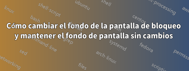 Cómo cambiar el fondo de la pantalla de bloqueo y mantener el fondo de pantalla sin cambios