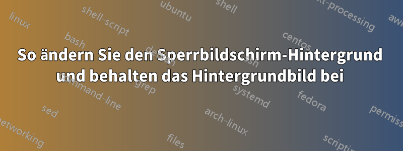 So ändern Sie den Sperrbildschirm-Hintergrund und behalten das Hintergrundbild bei