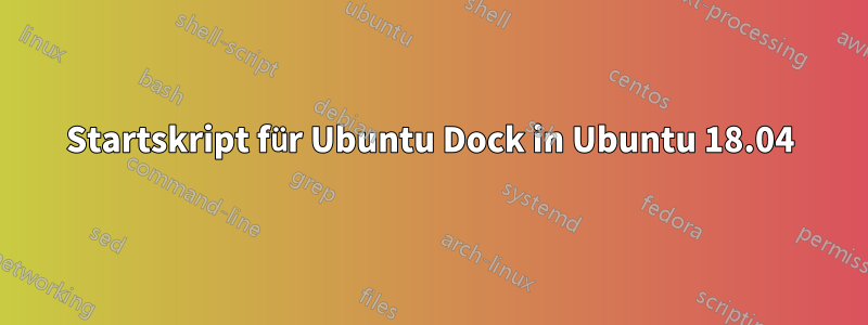 Startskript für Ubuntu Dock in Ubuntu 18.04