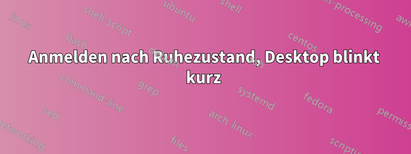 Anmelden nach Ruhezustand, Desktop blinkt kurz