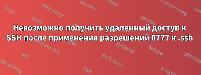 Невозможно получить удаленный доступ к SSH после применения разрешений 0777 к .ssh