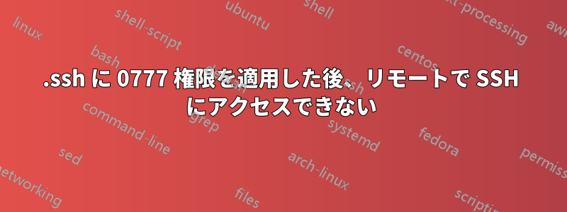 .ssh に 0777 権限を適用した後、リモートで SSH にアクセスできない