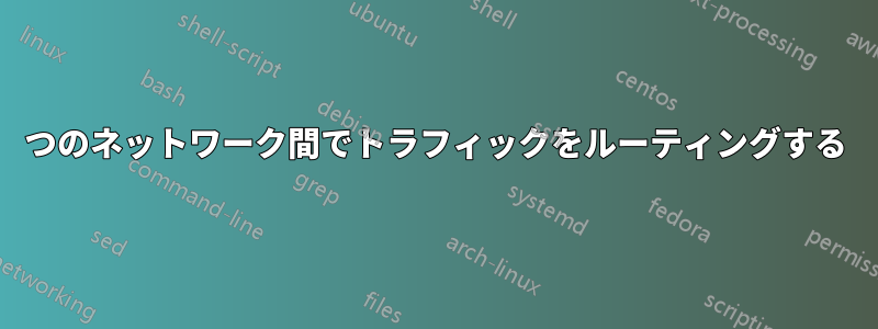 2つのネットワーク間でトラフィックをルーティングする