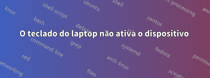 O teclado do laptop não ativa o dispositivo