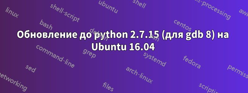 Обновление до python 2.7.15 (для gdb 8) на Ubuntu 16.04