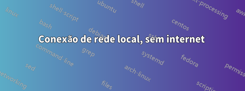 Conexão de rede local, sem internet