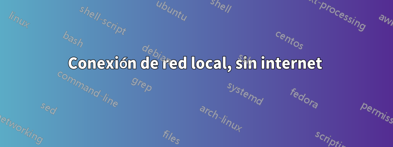 Conexión de red local, sin internet