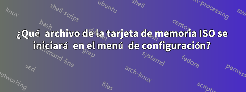 ¿Qué archivo de la tarjeta de memoria ISO se iniciará en el menú de configuración?