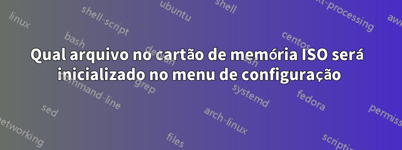 Qual arquivo no cartão de memória ISO será inicializado no menu de configuração