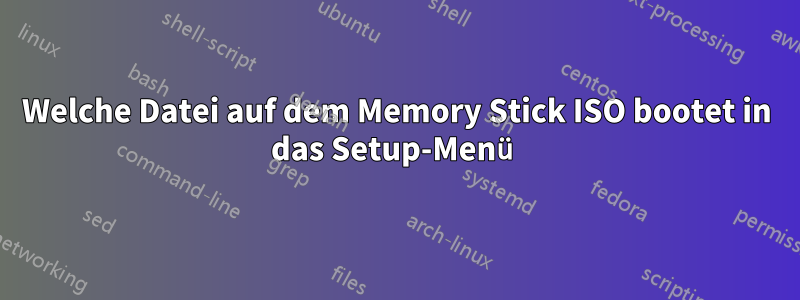 Welche Datei auf dem Memory Stick ISO bootet in das Setup-Menü