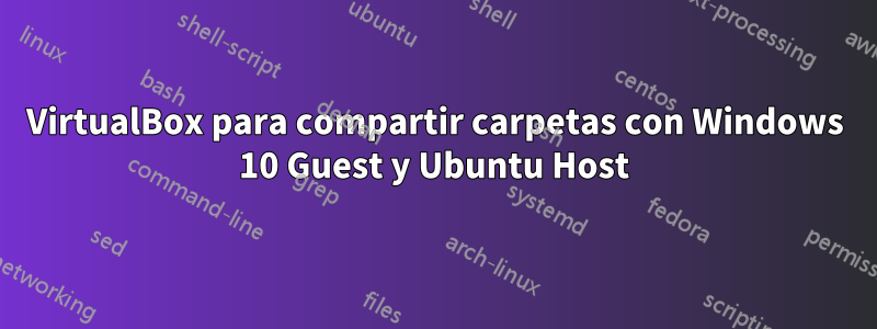 VirtualBox para compartir carpetas con Windows 10 Guest y Ubuntu Host