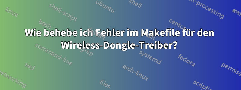 Wie behebe ich Fehler im Makefile für den Wireless-Dongle-Treiber?