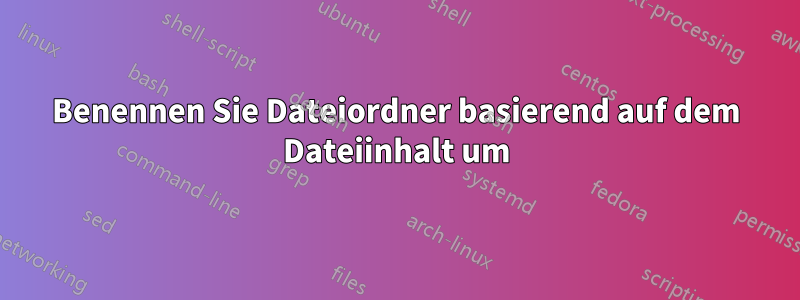 Benennen Sie Dateiordner basierend auf dem Dateiinhalt um