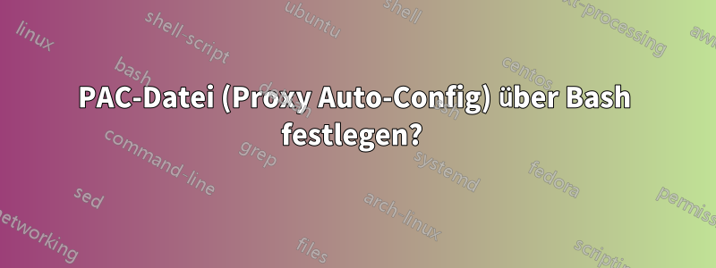 PAC-Datei (Proxy Auto-Config) über Bash festlegen? 