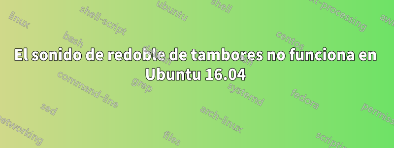 El sonido de redoble de tambores no funciona en Ubuntu 16.04