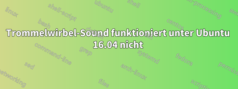 Trommelwirbel-Sound funktioniert unter Ubuntu 16.04 nicht