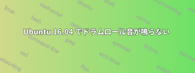 Ubuntu 16.04 でドラムロール音が鳴らない