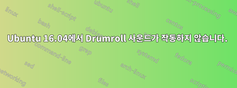 Ubuntu 16.04에서 Drumroll 사운드가 작동하지 않습니다.