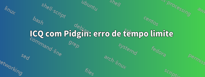 ICQ com Pidgin: erro de tempo limite