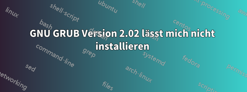 GNU GRUB Version 2.02 lässt mich nicht installieren