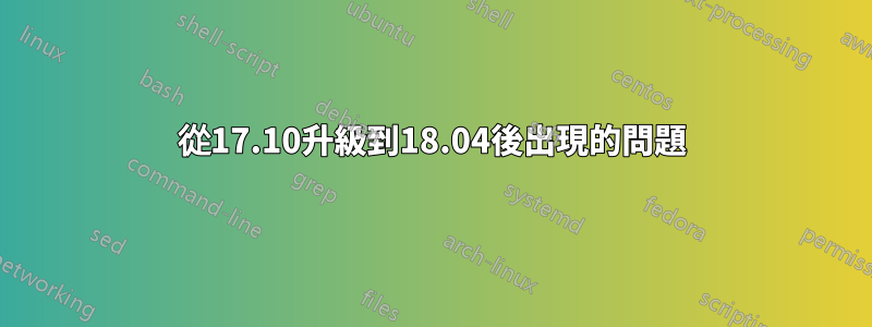 從17.10升級到18.04後出現的問題