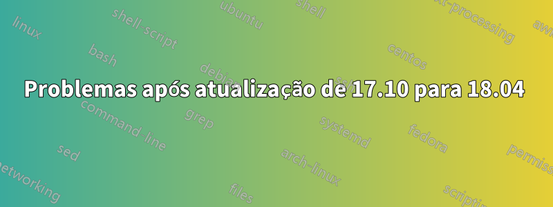 Problemas após atualização de 17.10 para 18.04