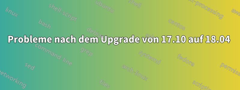 Probleme nach dem Upgrade von 17.10 auf 18.04