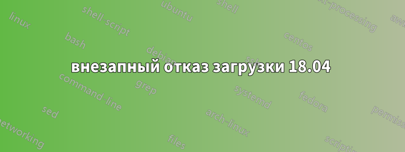 внезапный отказ загрузки 18.04