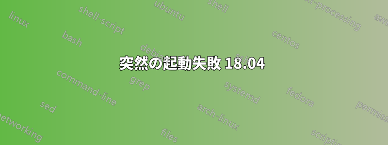 突然の起動失敗 18.04